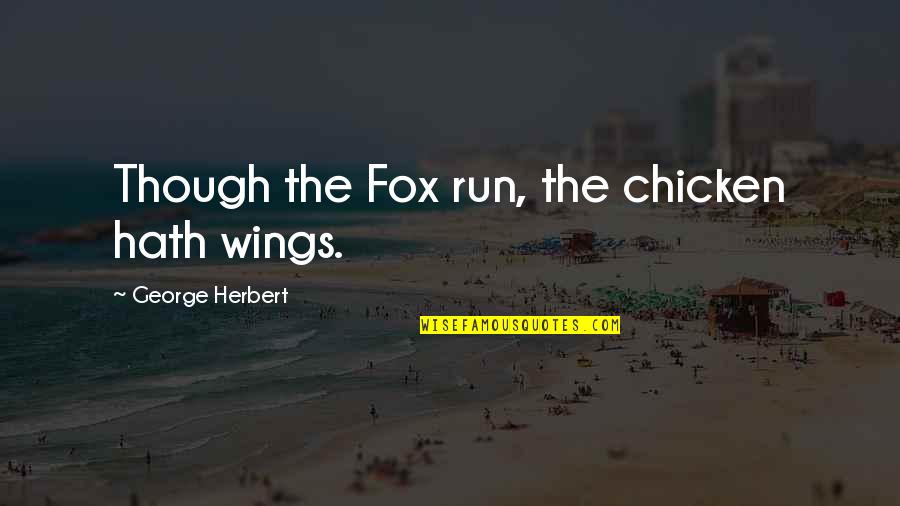 Arisaidh Quotes By George Herbert: Though the Fox run, the chicken hath wings.