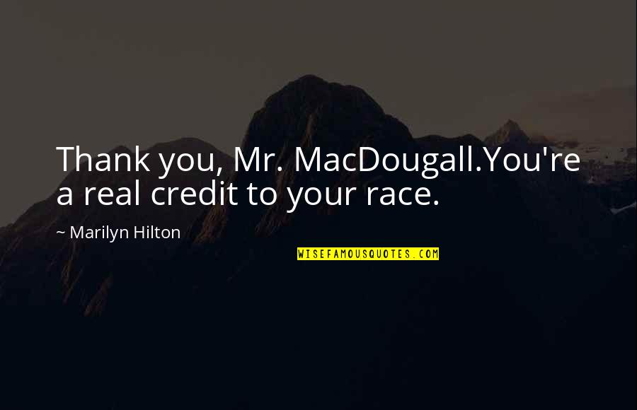 Arisal Quotes By Marilyn Hilton: Thank you, Mr. MacDougall.You're a real credit to Arisal Quotes By Marilyn Hilton: Thank you, Mr. MacDougall.You're a real credit to