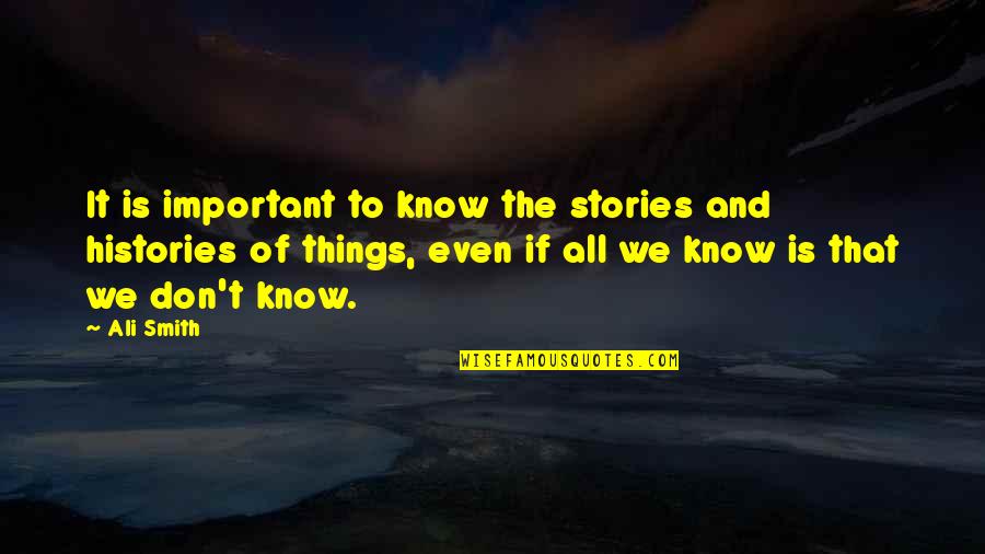 Arisal Spelling Quotes By Ali Smith: It is important to know the stories and