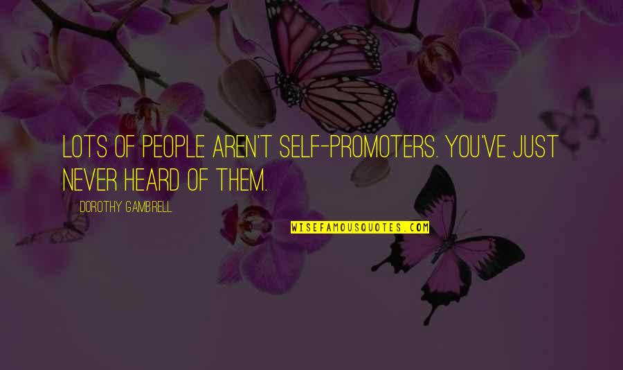 Arisala Quotes By Dorothy Gambrell: Lots of people aren't self-promoters. You've just never Arisala Quotes By Dorothy Gambrell: Lots of people aren't self-promoters. You've just never