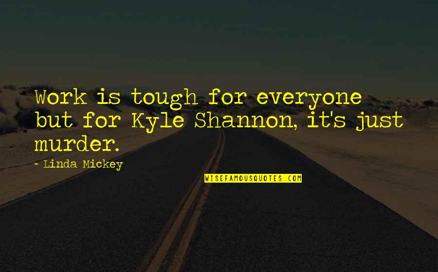 Arisala Quotes By Linda Mickey: Work is tough for everyone but for Kyle