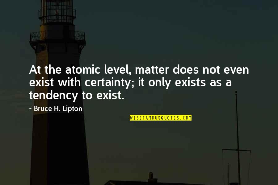 Arisara Lalomchai Quotes By Bruce H. Lipton: At the atomic level, matter does not even Arisara Lalomchai Quotes By Bruce H. Lipton: At the atomic level, matter does not even