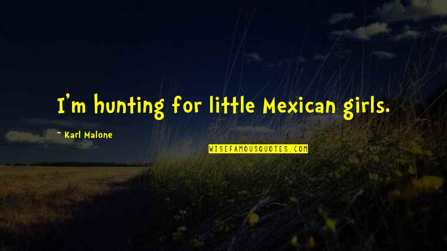 Arisara Lalomchai Quotes By Karl Malone: I'm hunting for little Mexican girls. Arisara Lalomchai Quotes By Karl Malone: I'm hunting for little Mexican girls.
