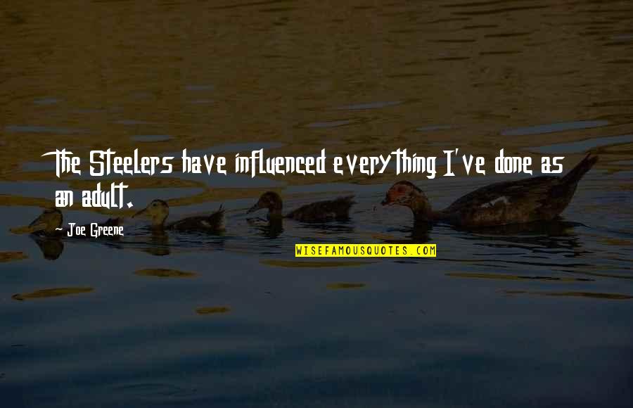 Arisara Thai Quotes By Joe Greene: The Steelers have influenced everything I've done as