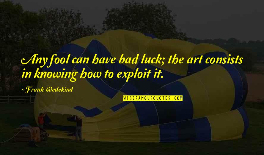 Arisara Tongborisuth Quotes By Frank Wedekind: Any fool can have bad luck; the art