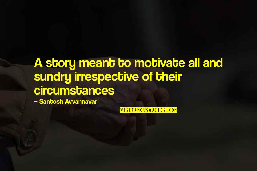 Arisara Tongborisuth Quotes By Santosh Avvannavar: A story meant to motivate all and sundry