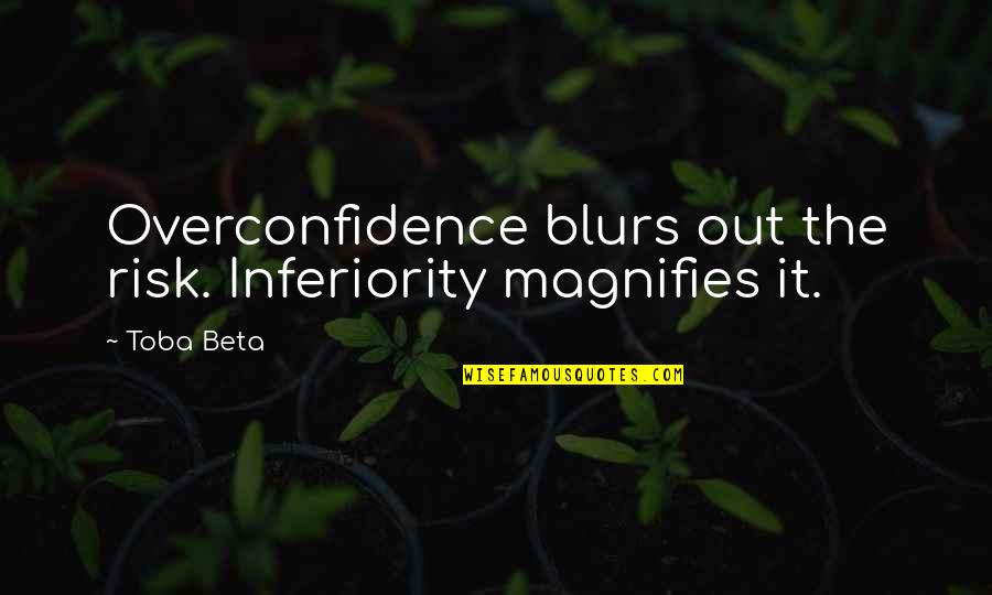 Arisawa Tatsuki Quotes By Toba Beta: Overconfidence blurs out the risk. Inferiority magnifies it.