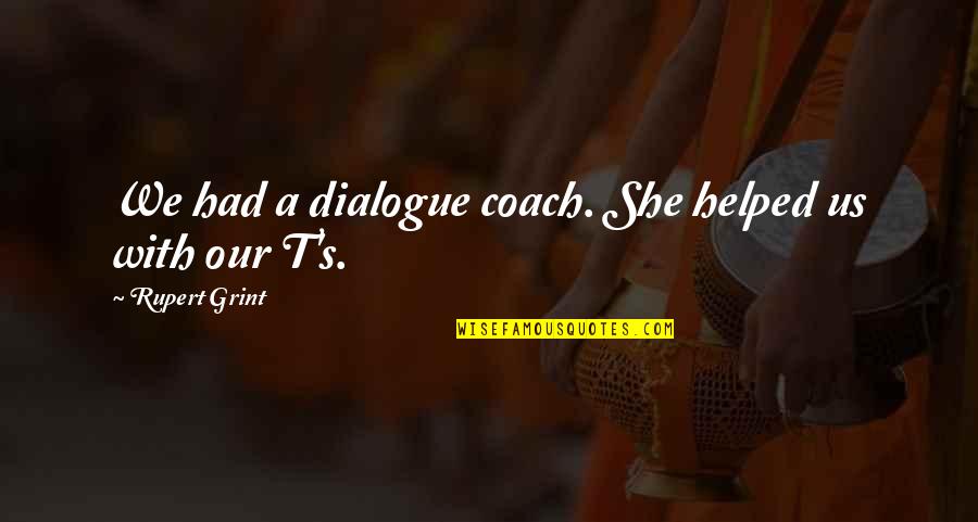 Arisco Contracting Quotes By Rupert Grint: We had a dialogue coach. She helped us Arisco Contracting Quotes By Rupert Grint: We had a dialogue coach. She helped us