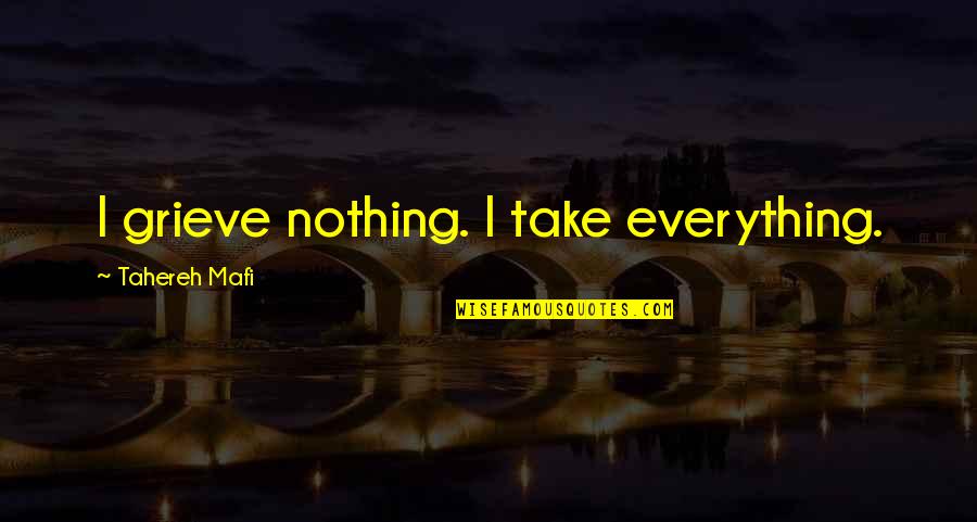 Arisco Contracting Quotes By Tahereh Mafi: I grieve nothing. I take everything.