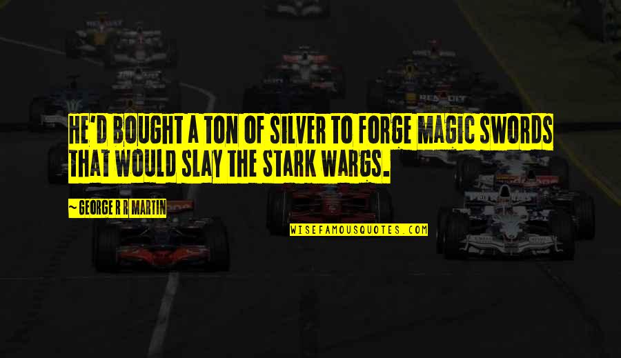 Arise Awake Swami Vivekananda Quotes By George R R Martin: He'd bought a ton of silver to forge Arise Awake Swami Vivekananda Quotes By George R R Martin: He'd bought a ton of silver to forge