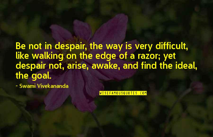 Arise Awake Swami Vivekananda Quotes By Swami Vivekananda: Be not in despair, the way is very