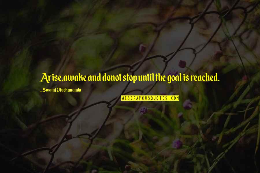 Arise Awake Swami Vivekananda Quotes By Swami Vivekananda: Arise,awake and donot stop until the goal is Arise Awake Swami Vivekananda Quotes By Swami Vivekananda: Arise,awake and donot stop until the goal is
