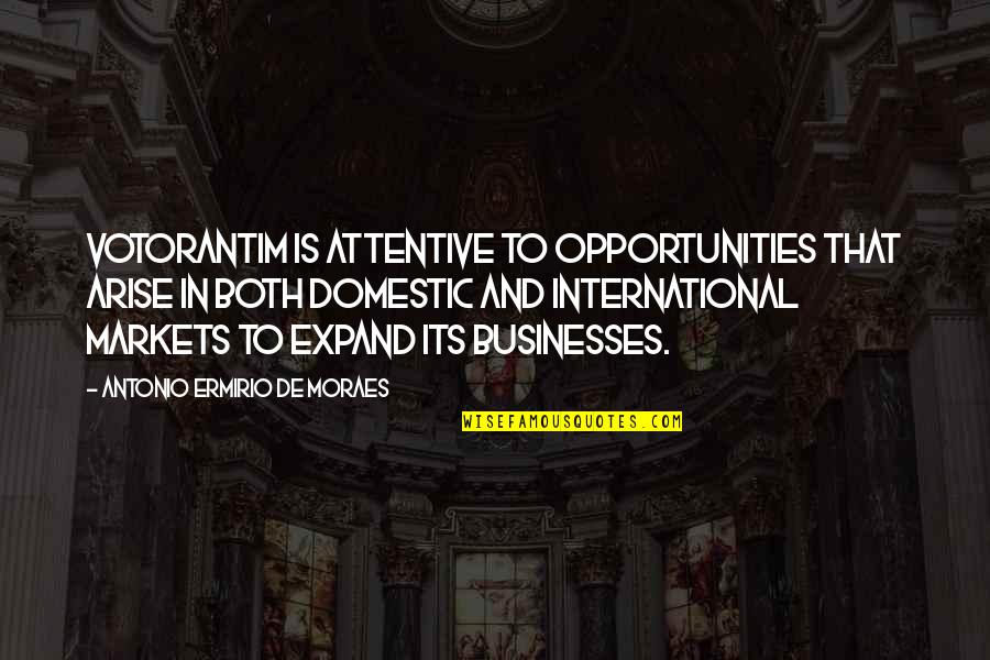 Arise Quotes By Antonio Ermirio De Moraes: Votorantim is attentive to opportunities that arise in Arise Quotes By Antonio Ermirio De Moraes: Votorantim is attentive to opportunities that arise in