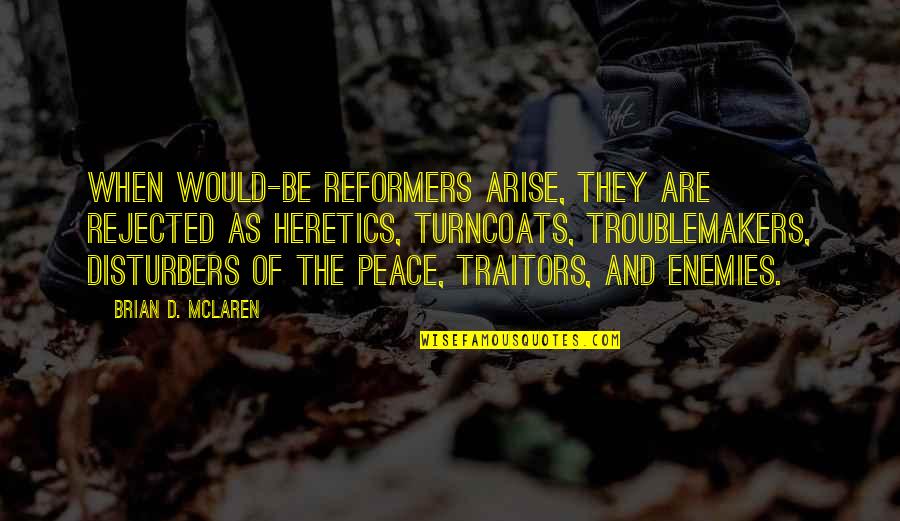 Arise Quotes By Brian D. McLaren: When would-be reformers arise, they are rejected as Arise Quotes By Brian D. McLaren: When would-be reformers arise, they are rejected as