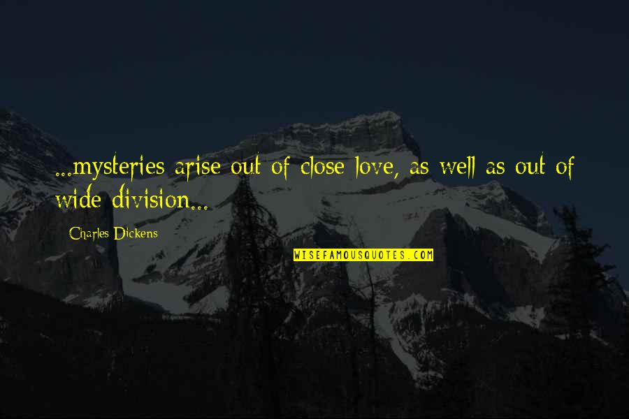 Arise Quotes By Charles Dickens: ...mysteries arise out of close love, as well Arise Quotes By Charles Dickens: ...mysteries arise out of close love, as well
