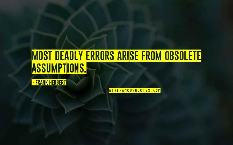 Arise Quotes By Frank Herbert: Most deadly errors arise from obsolete assumptions. Arise Quotes By Frank Herbert: Most deadly errors arise from obsolete assumptions.