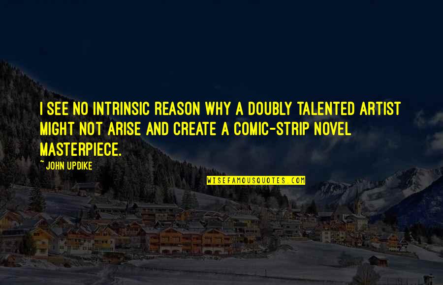 Arise Quotes By John Updike: I see no intrinsic reason why a doubly Arise Quotes By John Updike: I see no intrinsic reason why a doubly