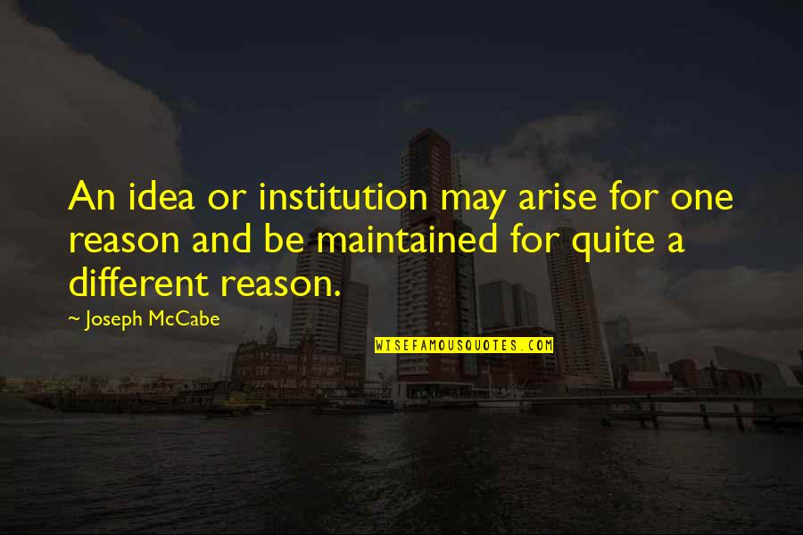 Arise Quotes By Joseph McCabe: An idea or institution may arise for one Arise Quotes By Joseph McCabe: An idea or institution may arise for one