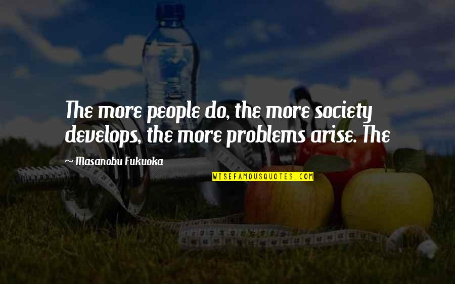 Arise Quotes By Masanobu Fukuoka: The more people do, the more society develops, Arise Quotes By Masanobu Fukuoka: The more people do, the more society develops,