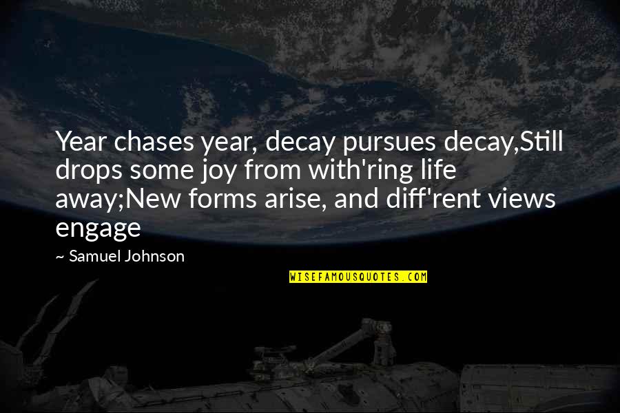 Arise Quotes By Samuel Johnson: Year chases year, decay pursues decay,Still drops some Arise Quotes By Samuel Johnson: Year chases year, decay pursues decay,Still drops some