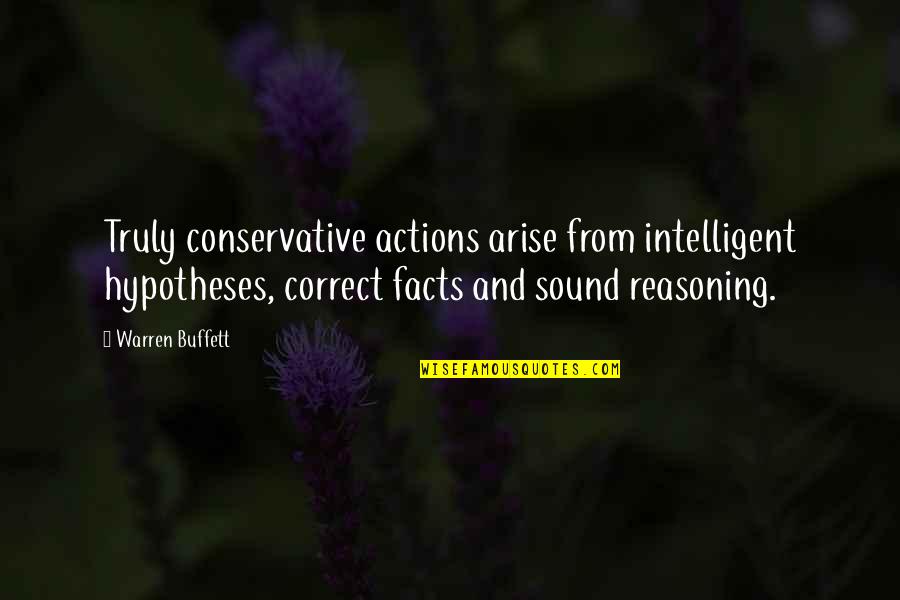 Arise Quotes By Warren Buffett: Truly conservative actions arise from intelligent hypotheses, correct Arise Quotes By Warren Buffett: Truly conservative actions arise from intelligent hypotheses, correct