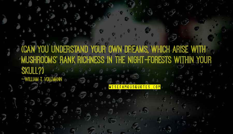 Arise Quotes By William T. Vollmann: (Can you understand your own dreams, which arise Arise Quotes By William T. Vollmann: (Can you understand your own dreams, which arise