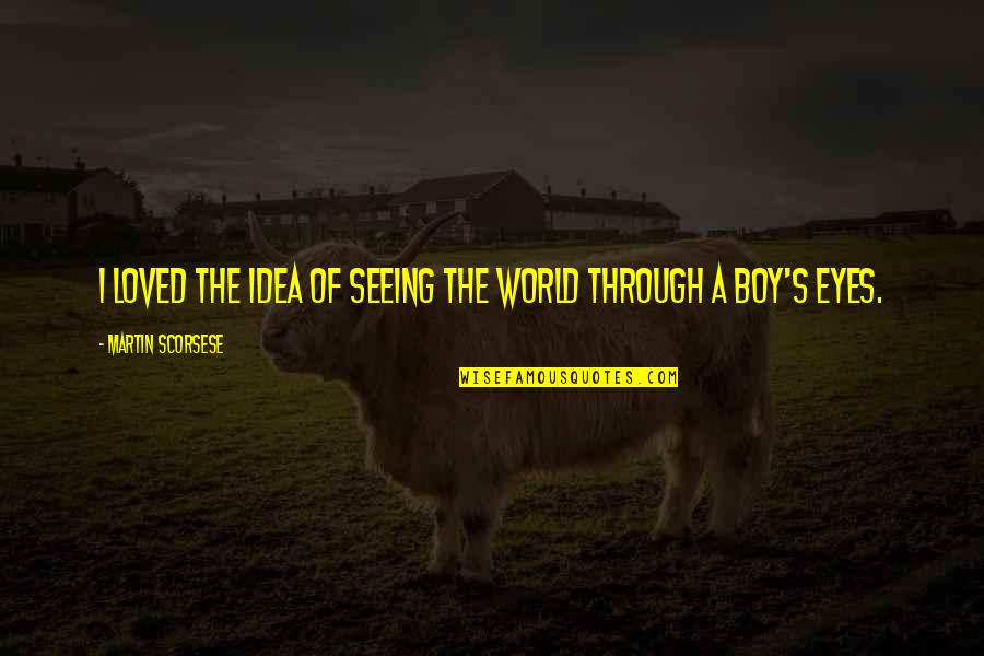 Arises From Cranial And Sacral Nerves Quotes By Martin Scorsese: I loved the idea of seeing the world Arises From Cranial And Sacral Nerves Quotes By Martin Scorsese: I loved the idea of seeing the world