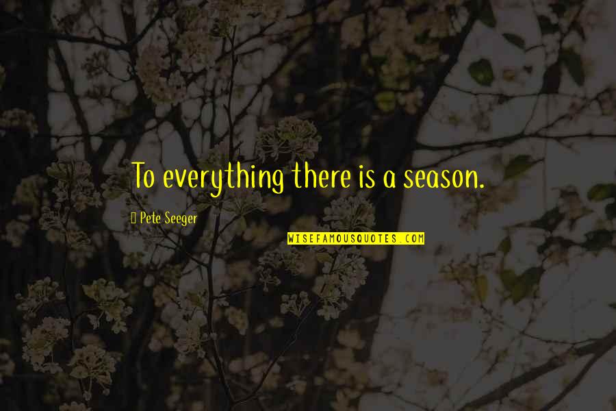 Arises From Cranial And Sacral Nerves Quotes By Pete Seeger: To everything there is a season. Arises From Cranial And Sacral Nerves Quotes By Pete Seeger: To everything there is a season.