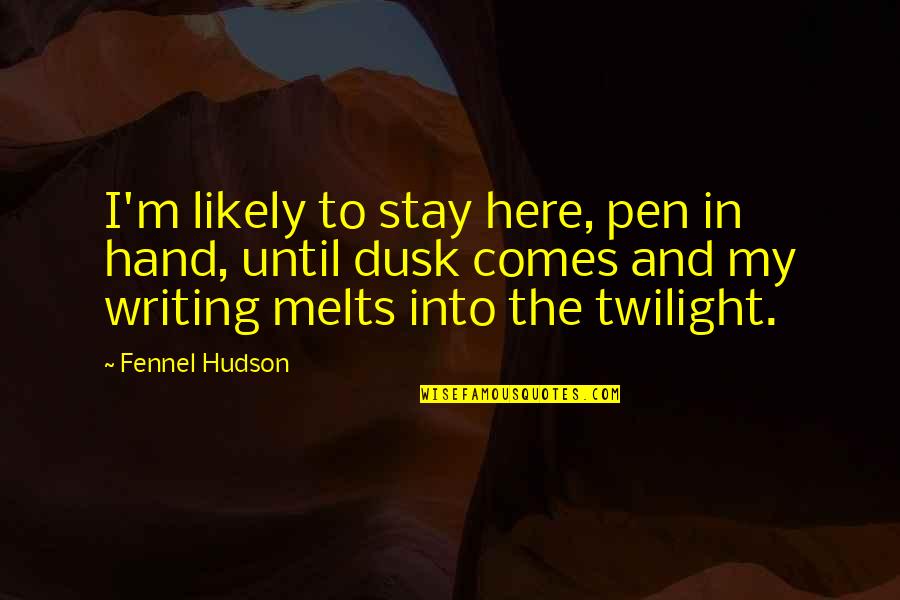 Arises In Spanish Quotes By Fennel Hudson: I'm likely to stay here, pen in hand, Arises In Spanish Quotes By Fennel Hudson: I'm likely to stay here, pen in hand,