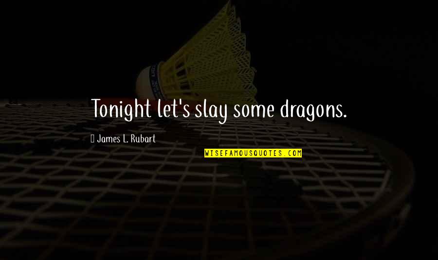 Arises In Spanish Quotes By James L. Rubart: Tonight let's slay some dragons. Arises In Spanish Quotes By James L. Rubart: Tonight let's slay some dragons.