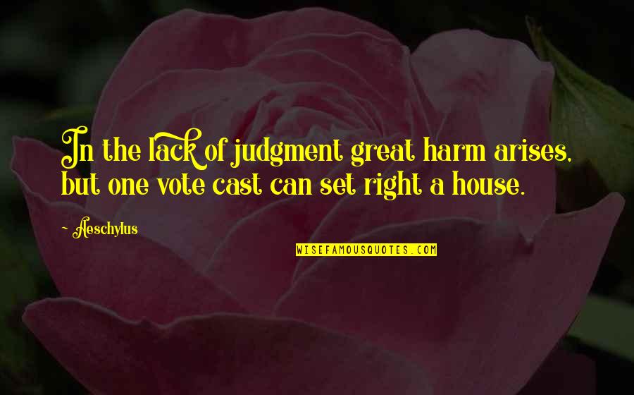 Arises Quotes By Aeschylus: In the lack of judgment great harm arises,