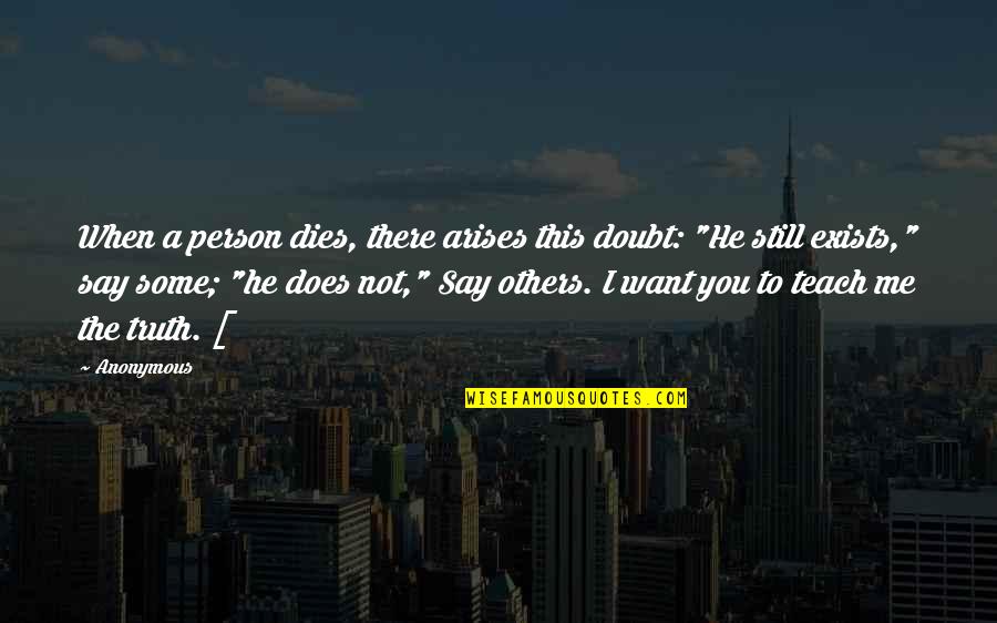 Arises Quotes By Anonymous: When a person dies, there arises this doubt:
