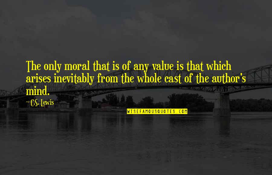 Arises Quotes By C.S. Lewis: The only moral that is of any value