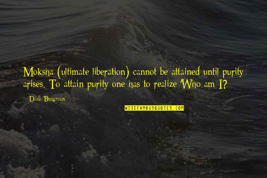 Arises Quotes By Dada Bhagwan: Moksha (ultimate liberation) cannot be attained until purity
