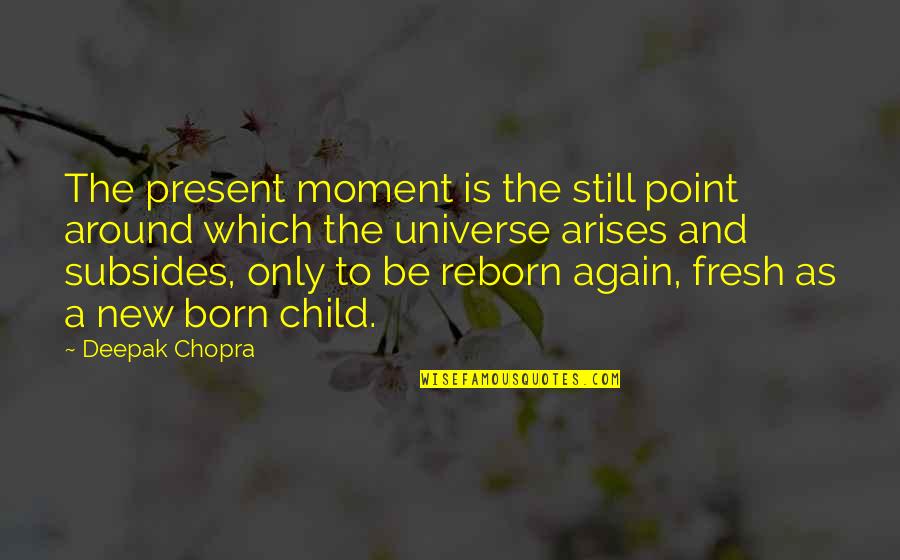 Arises Quotes By Deepak Chopra: The present moment is the still point around