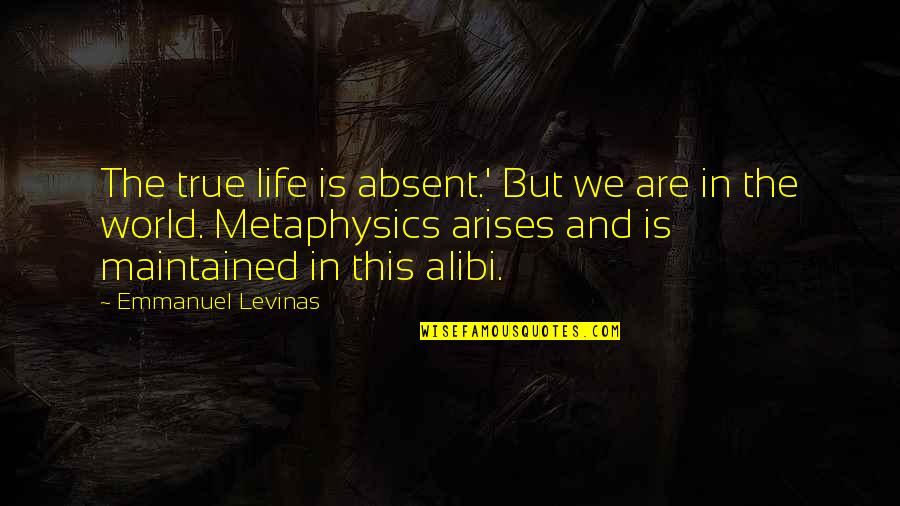 Arises Quotes By Emmanuel Levinas: The true life is absent.' But we are