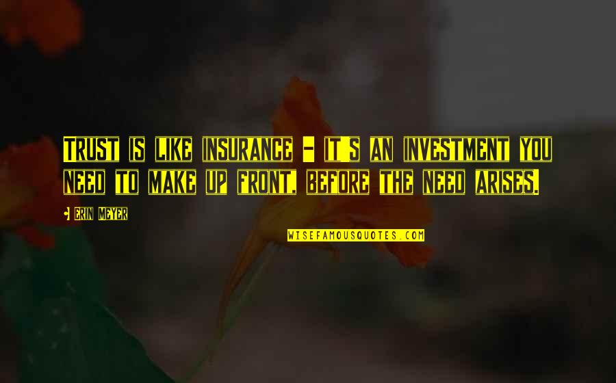 Arises Quotes By Erin Meyer: Trust is like insurance - it's an investment