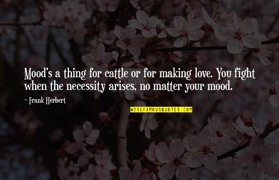 Arises Quotes By Frank Herbert: Mood's a thing for cattle or for making
