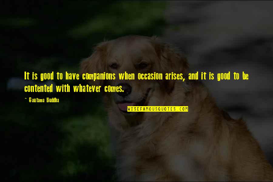 Arises Quotes By Gautama Buddha: It is good to have companions when occasion