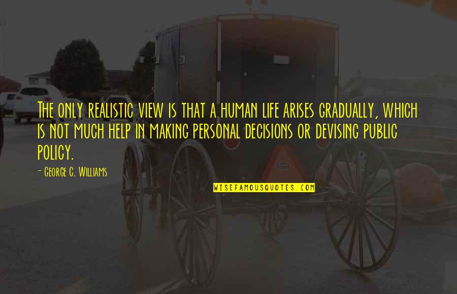 Arises Quotes By George C. Williams: The only realistic view is that a human