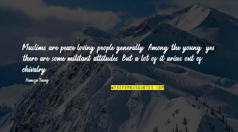 Arises Quotes By Hamza Yusuf: Muslims are peace-loving people generally. Among the young,