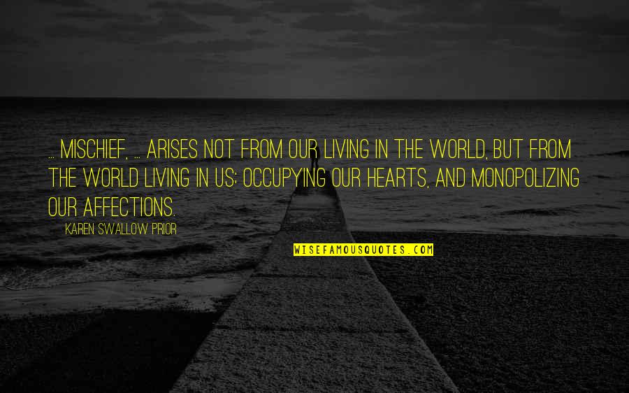 Arises Quotes By Karen Swallow Prior: ... mischief, ... arises not from our living