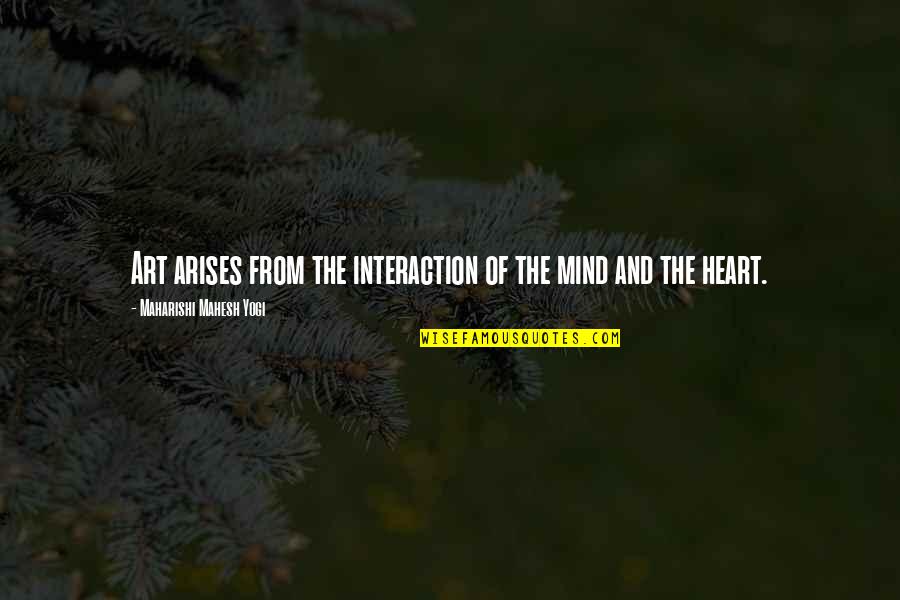 Arises Quotes By Maharishi Mahesh Yogi: Art arises from the interaction of the mind