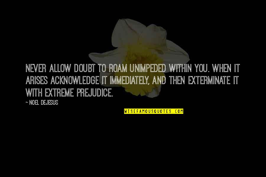 Arises Quotes By Noel DeJesus: Never allow doubt to roam unimpeded within you.