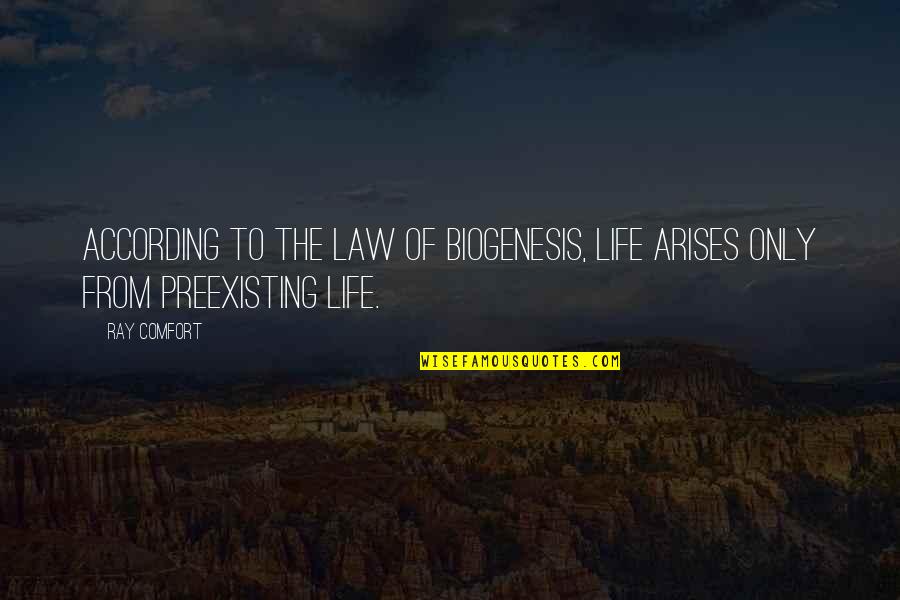 Arises Quotes By Ray Comfort: According to the Law of Biogenesis, life arises