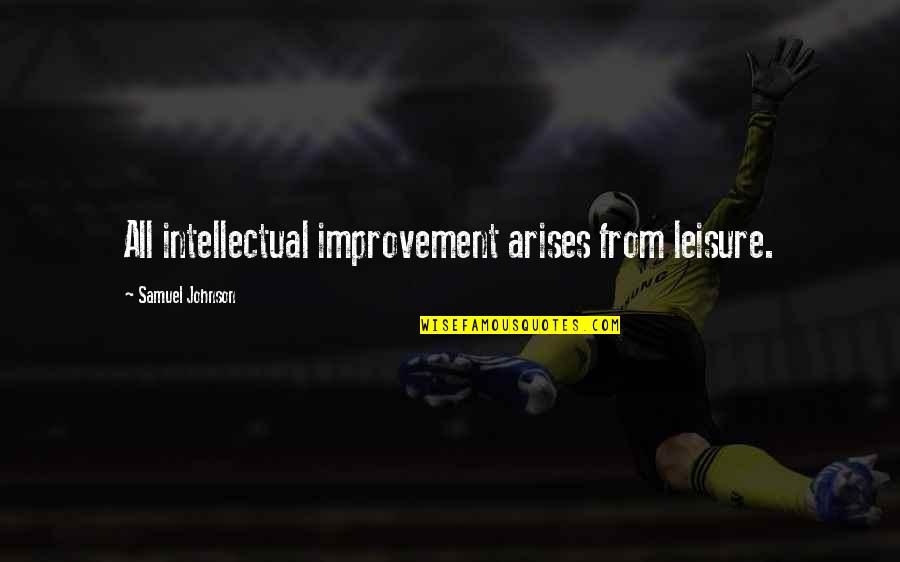 Arises Quotes By Samuel Johnson: All intellectual improvement arises from leisure.