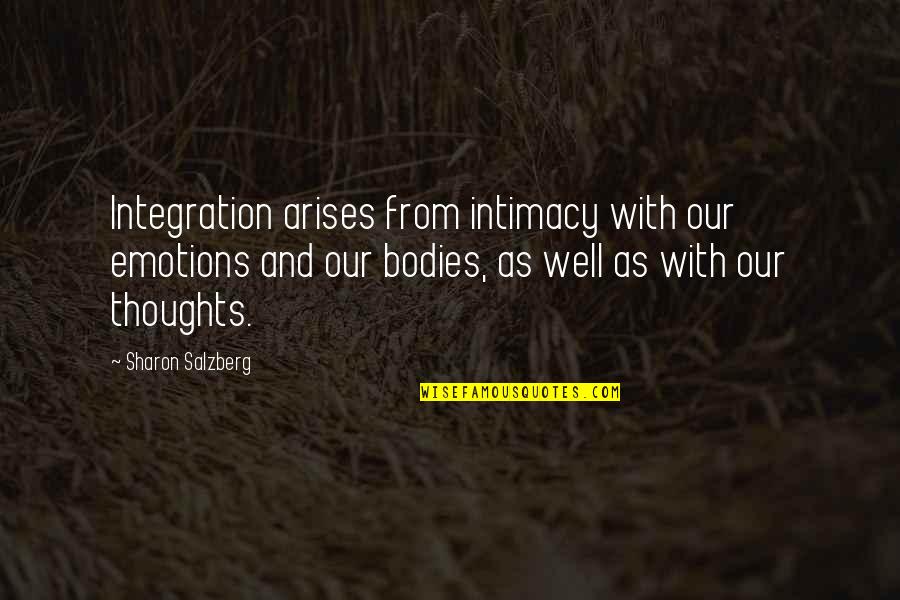Arises Quotes By Sharon Salzberg: Integration arises from intimacy with our emotions and