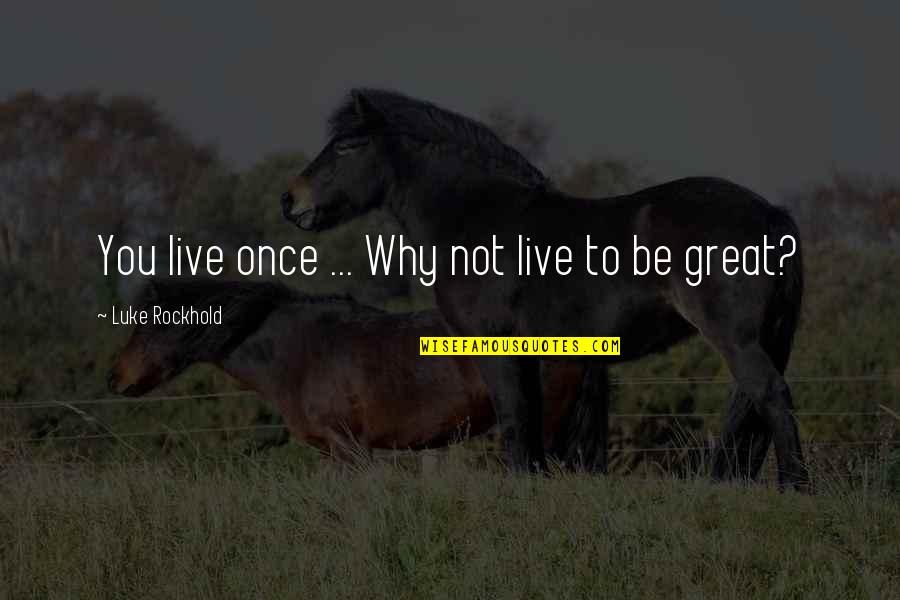 Arises Spelling Quotes By Luke Rockhold: You live once ... Why not live to Arises Spelling Quotes By Luke Rockhold: You live once ... Why not live to