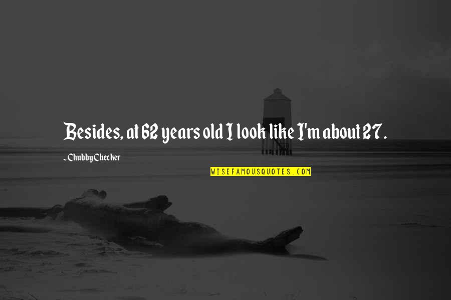 Arises Synonym Quotes By Chubby Checker: Besides, at 62 years old I look like Arises Synonym Quotes By Chubby Checker: Besides, at 62 years old I look like