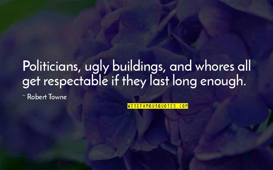 Arises Synonym Quotes By Robert Towne: Politicians, ugly buildings, and whores all get respectable Arises Synonym Quotes By Robert Towne: Politicians, ugly buildings, and whores all get respectable